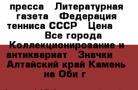 1.2) пресса : Литературная газета - Федерация тенниса СССР › Цена ­ 490 - Все города Коллекционирование и антиквариат » Значки   . Алтайский край,Камень-на-Оби г.